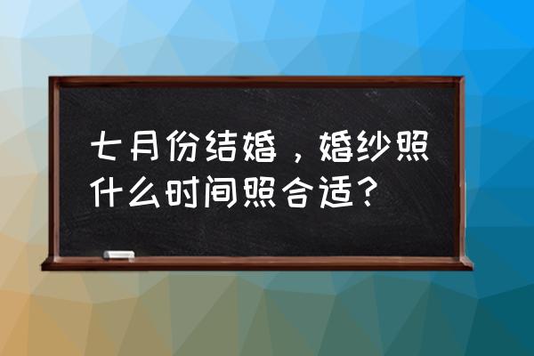 海边婚纱照什么时间拍最好 七月份结婚，婚纱照什么时间照合适？