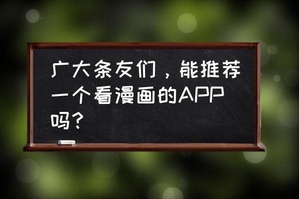 漫漫漫画怎么开通会员 广大条友们，能推荐一个看漫画的APP吗？