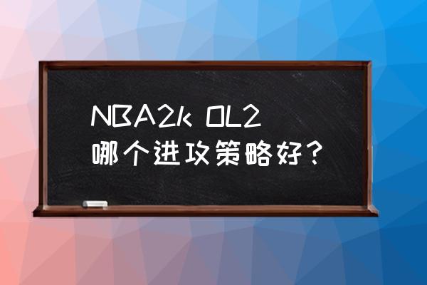 nba2k沉底步手柄教学 NBA2k OL2哪个进攻策略好？