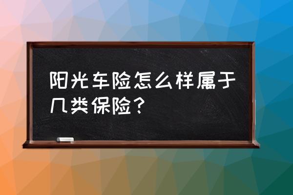 为啥阳光车险比别的车险便宜 阳光车险怎么样属于几类保险？