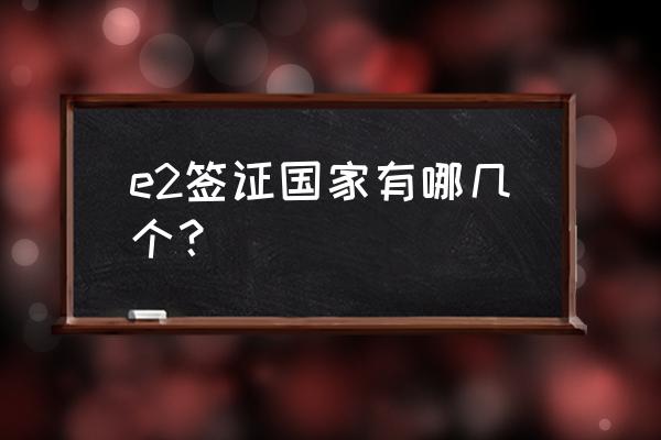 申请美国e2签证的国家 e2签证国家有哪几个？