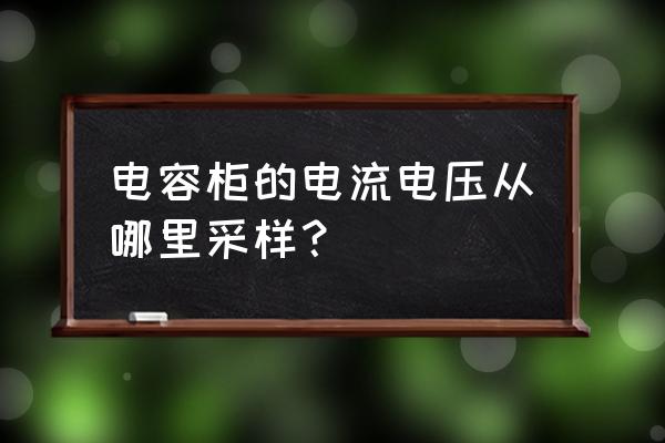 电压互感器电容测试方法 电容柜的电流电压从哪里采样？