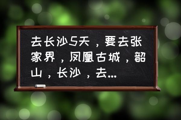 在张家界旅游报团好还是自由行好 去长沙5天，要去张家界，凤凰古城，韶山，长沙，去和回都走长沙，报团好点还是自己旅游，4个人？