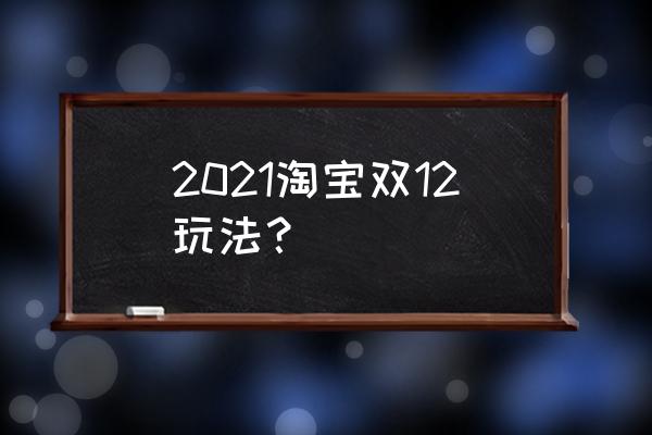 淘宝店铺如何报名双12活动 2021淘宝双12玩法？