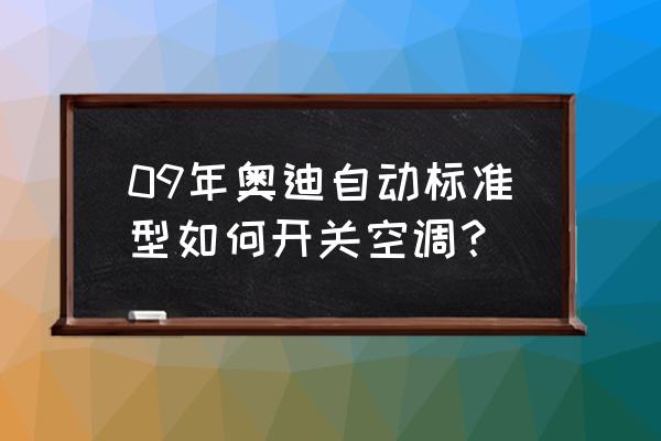 奥迪车子空调怎么设置 09年奥迪自动标准型如何开关空调？