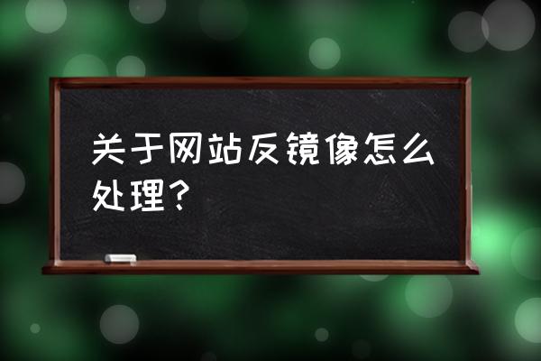 网站降权了要怎么处理呢 关于网站反镜像怎么处理？