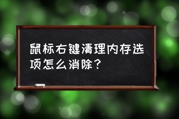 win10鼠标右键多余菜单如何去掉 鼠标右键清理内存选项怎么消除？