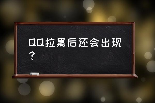 最新版qq黑名单怎么拉出来 QQ拉黑后还会出现？