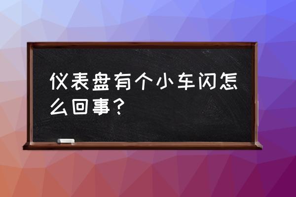 汽车仪表盘的图标亮了都代表什么 仪表盘有个小车闪怎么回事？