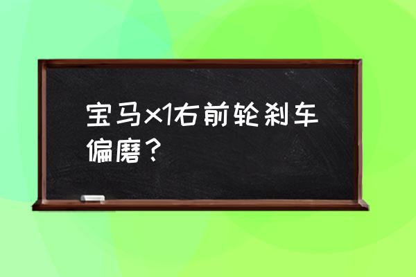 汽车两前轮内侧偏磨咋解决 宝马x1右前轮刹车偏磨？