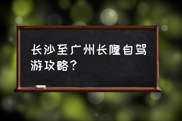 广州长隆旅游风景区攻略 长沙至广州长隆自驾游攻略？