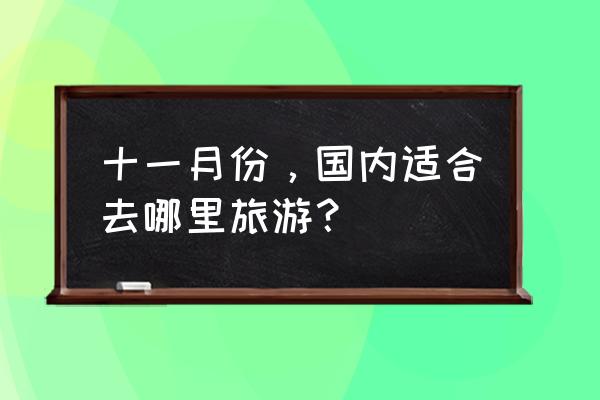 中国人最适合去旅游的国家 十一月份，国内适合去哪里旅游？