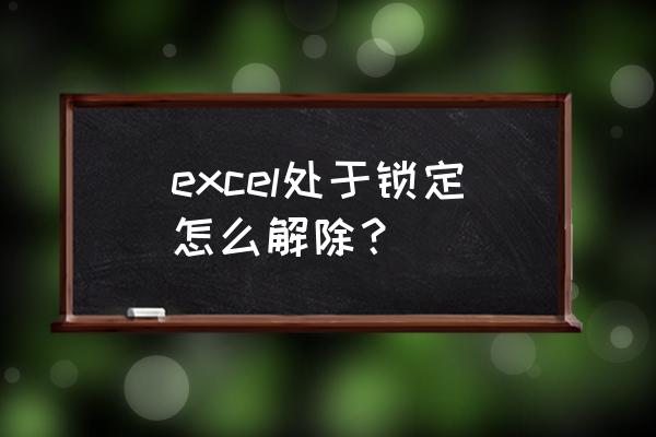 excel保护锁定怎样取消 excel处于锁定怎么解除？