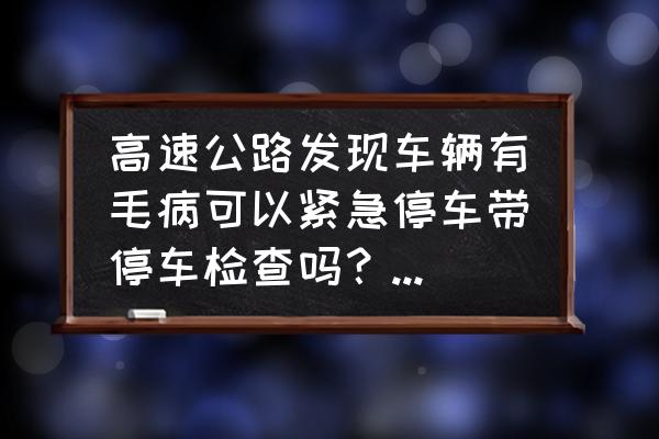 高速停车应注意什么 高速公路发现车辆有毛病可以紧急停车带停车检查吗？或者说，可以稍微停几十秒吗？