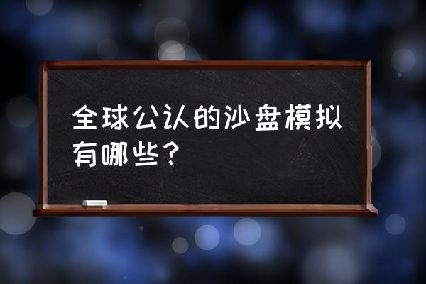 沙漠掘金最佳路线攻略20天 全球公认的沙盘模拟有哪些？