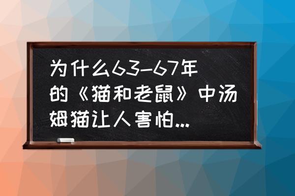 新版猫和老鼠的杰瑞怎么画 为什么63-67年的《猫和老鼠》中汤姆猫让人害怕，是童年阴影？