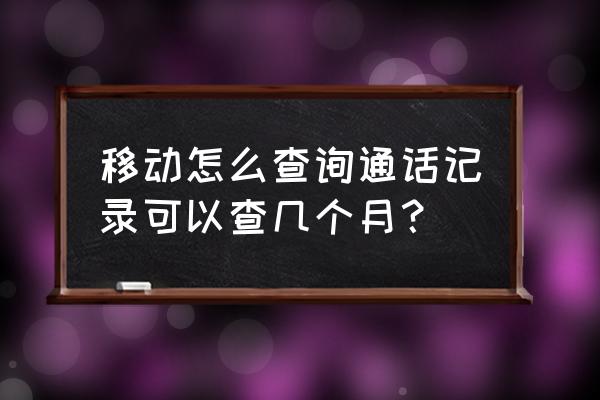 中国移动怎么查询开通的业务 移动怎么查询通话记录可以查几个月？