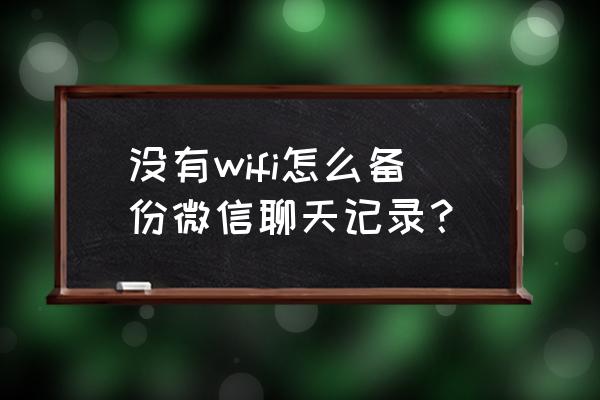 如何修复微信没有备份的聊天记录 没有wifi怎么备份微信聊天记录？