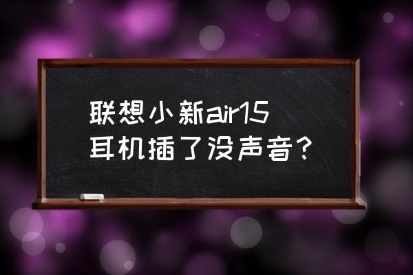 蜡笔小新为什么播不了了 联想小新air15耳机插了没声音？