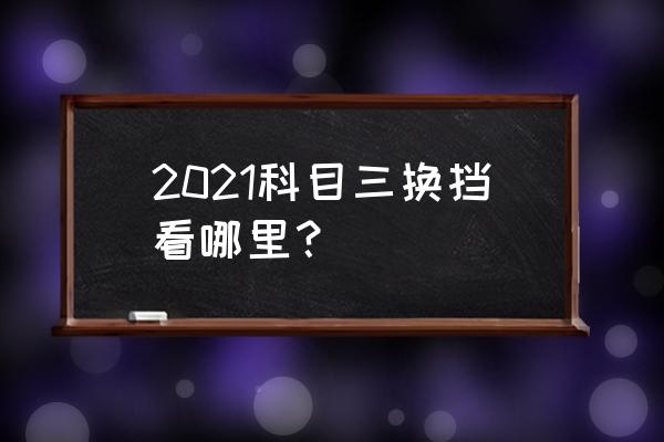 科目三换挡操作初学者 2021科目三换挡看哪里？