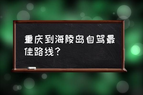 海陵岛自助游2天一夜攻略 重庆到海陵岛自驾最佳路线？