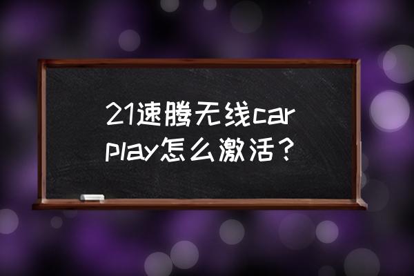 一汽大众怎么激活无线carplay 21速腾无线carplay怎么激活？