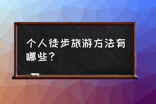 一个正常人怎么野外求生 个人徒步旅游方法有哪些？