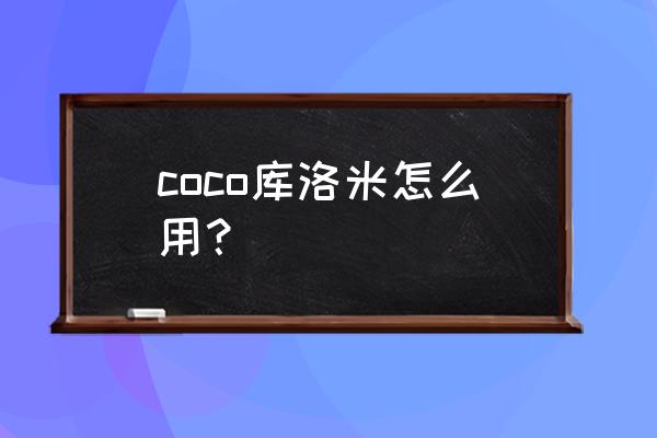 库洛米结局和谁在一起了 coco库洛米怎么用？