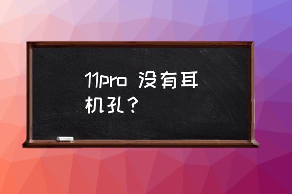 小米11 pro为什么没耳机 11pro 没有耳机孔？