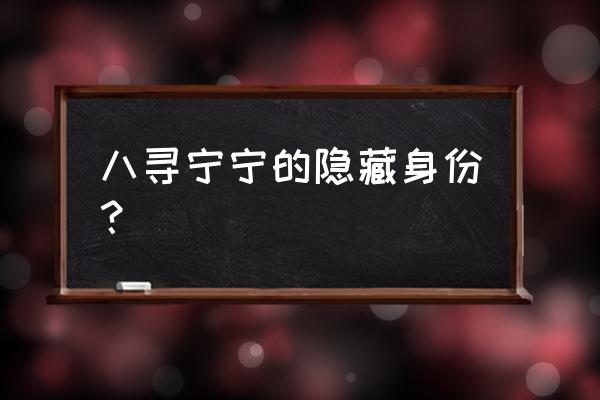 地缚少年花子君宁宁大结局 八寻宁宁的隐藏身份？