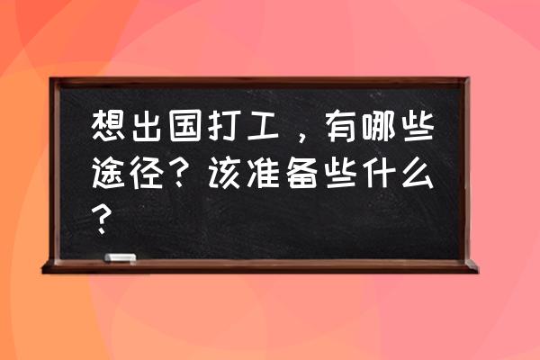 出国去美国有多少种渠道 想出国打工，有哪些途径？该准备些什么？