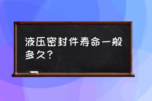 一般气门油封寿命 液压密封件寿命一般多久？