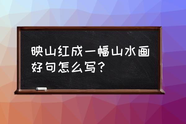 杜鹃花映山红怎么画 映山红成一幅山水画好句怎么写？