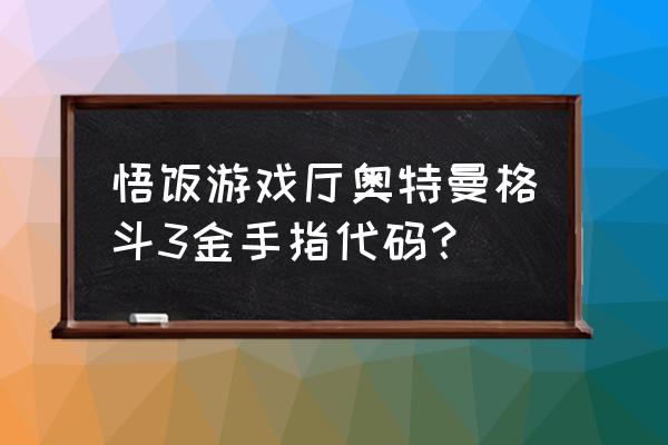 奥特曼格斗3怎么开始游戏 悟饭游戏厅奥特曼格斗3金手指代码？