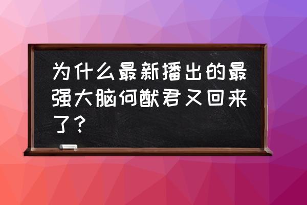 层叠消融游戏46关 为什么最新播出的最强大脑何猷君又回来了？