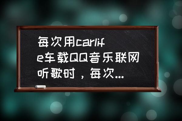 carlife用手机还是车机流量 每次用carlife车载QQ音乐联网听歌时，每次搜索时，车机屏幕会出现流量提醒，怎样关闭？