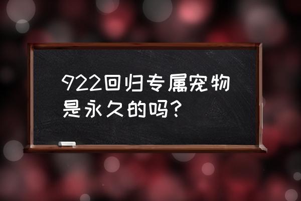 dnf922回归玩家每日需要做什么 922回归专属宠物是永久的吗？