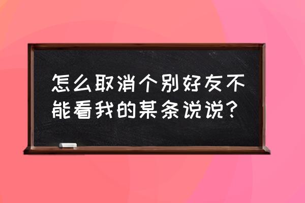 qq说说怎么关闭自己可见 怎么取消个别好友不能看我的某条说说？