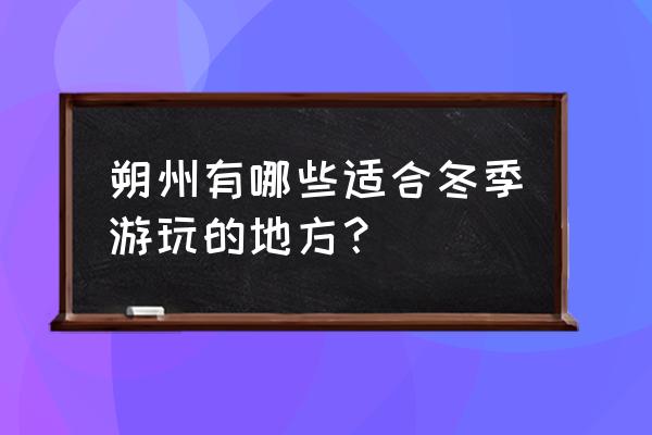 山西朔州旅游最佳路线 朔州有哪些适合冬季游玩的地方？