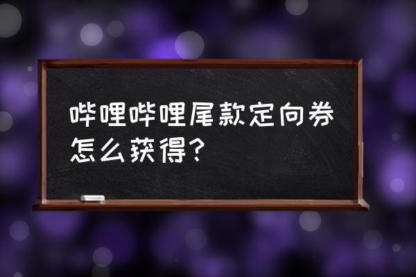 哪个漫画软件最开放 哔哩哔哩尾款定向券怎么获得？