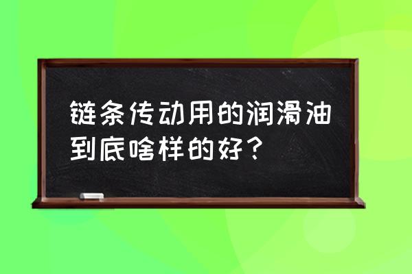 链条专用润滑油有什么特性 链条传动用的润滑油到底啥样的好？