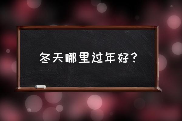 过年避寒性价比高的地方 冬天哪里过年好？