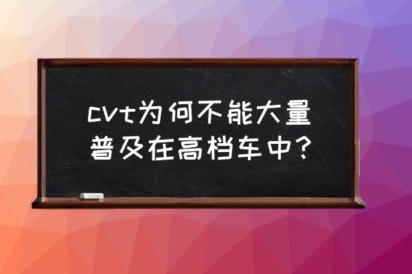 为什么豪华配置车销量不好 cvt为何不能大量普及在高档车中？