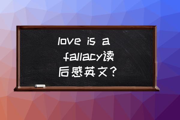 alifeoflogic游戏技巧 love is a fallacy读后感英文？