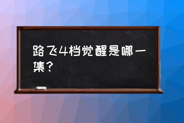 路飞觉醒后有什么厉害的 路飞4档觉醒是哪一集？