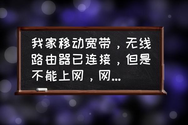 电脑宽带连接上了打不开网页 我家移动宽带，无线路由器已连接，但是不能上网，网页打不开，怎么回事?高手者请教一下，谢谢？