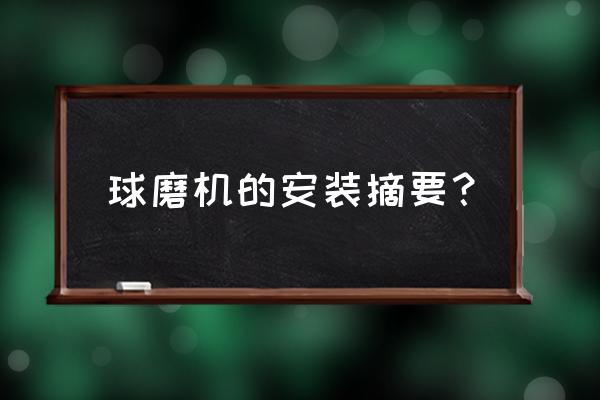 湿式球磨机的正确安装方法 球磨机的安装摘要？