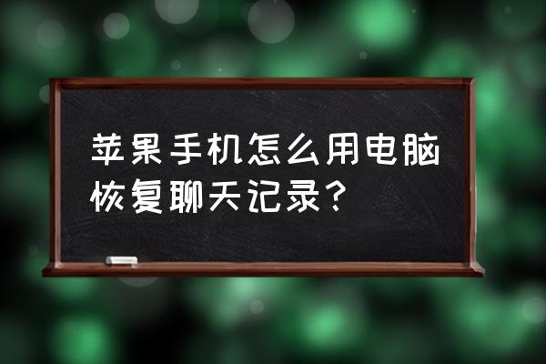 苹果手机清除的聊天记录怎么恢复 苹果手机怎么用电脑恢复聊天记录？