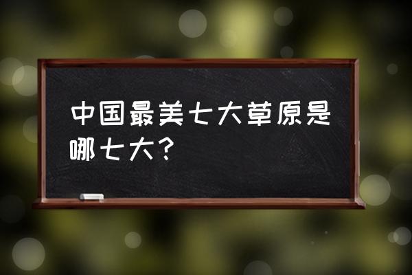 全国最美十大草原排名 中国最美七大草原是哪七大？