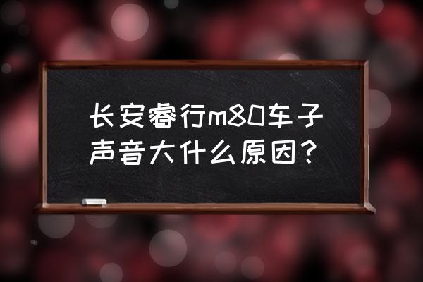 长安睿行m80发动机号在哪里 长安睿行m80车子声音大什么原因？